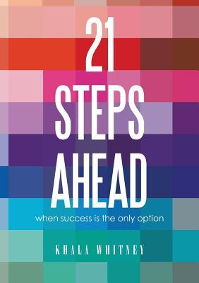 Read online 21 Steps Ahead: When Success Is the Only Option - Khala Whitney | ePub