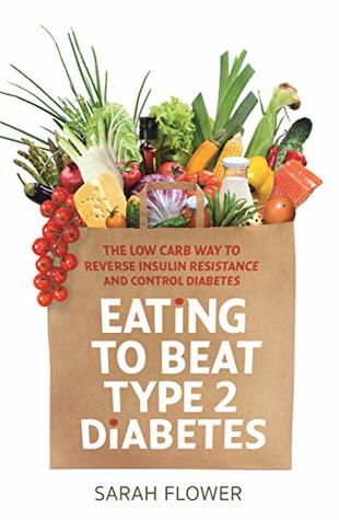 Download Eating to Beat Type 2 Diabetes: The low carb way to reverse insulin resistance and control diabetes - Sarah Flower file in PDF