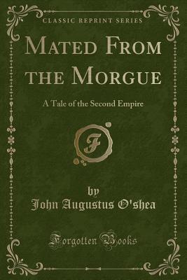 Download Mated from the Morgue: A Tale of the Second Empire (Classic Reprint) - John Augustus O'Shea file in ePub
