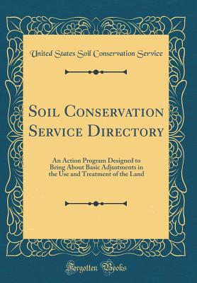 Read online Soil Conservation Service Directory: An Action Program Designed to Bring about Basic Adjustments in the Use and Treatment of the Land (Classic Reprint) - United States Soil Conservation Service file in PDF