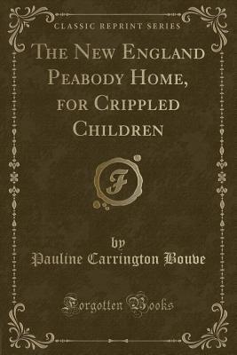 Download The New England Peabody Home, for Crippled Children (Classic Reprint) - Pauline Carrington Bouvé | ePub