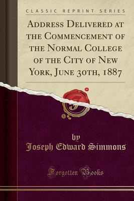 Download Address Delivered at the Commencement of the Normal College of the City of New York, June 30th, 1887 (Classic Reprint) - Joseph Edward Simmons file in ePub