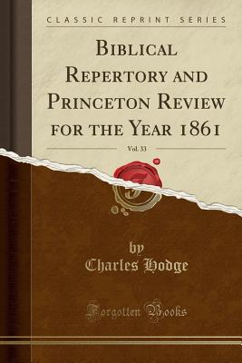 Read Biblical Repertory and Princeton Review for the Year 1861, Vol. 33 (Classic Reprint) - Charles Hodge file in PDF