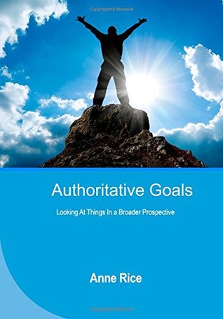 Read Authoritative Goals: Looking at Things in a Broader Prospective - Anne Rice | ePub