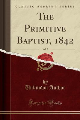 Download The Primitive Baptist, 1842, Vol. 7 (Classic Reprint) - Unknown | PDF