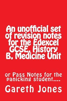Download An Unofficial Set of Revision Notes for the Edexcel Gcse, History B, Medicine Unit: Or Pass Notes for the Panicking Student. - MR Gareth Jones | PDF