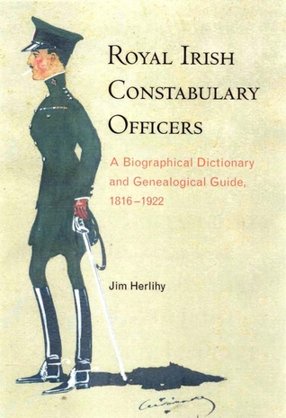 Read Royal Irish Constabulary Officers: A Biographical Dictionary and Genealogical Guide, 1816-1922 - Jim Herlihy | PDF