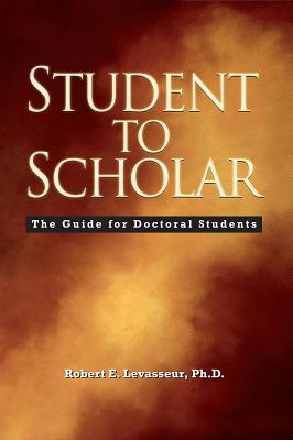 Download Student to Scholar: The Guide for Doctoral Students - Robert E. Levasseur | PDF