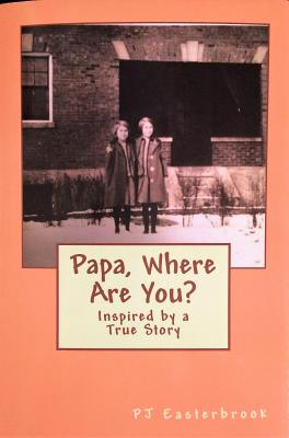 Read Papa, Where Are You?: Inspired by a True Story - P.J. Easterbrook | PDF