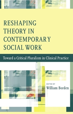 Read online Reshaping Theory in Contemporary Social Work: Toward a Critical Pluralism in Clinical Practice - William Borden file in PDF